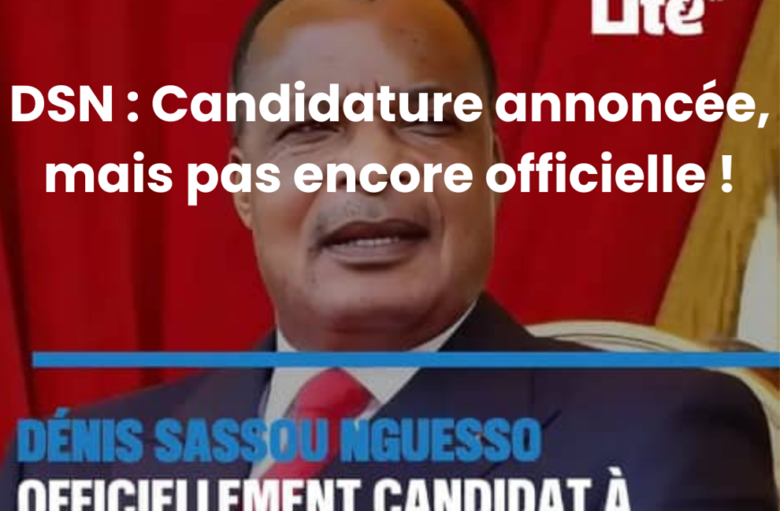 Attention, Denis Sassou N’Guesso : candidature annoncée, mais pas encore officielle